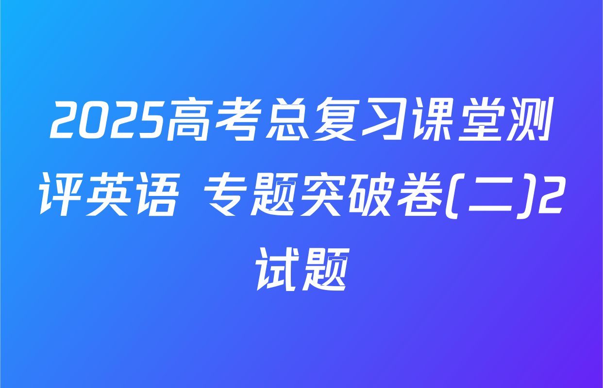 2025高考总复习课堂测评英语 专题突破卷(二)2试题