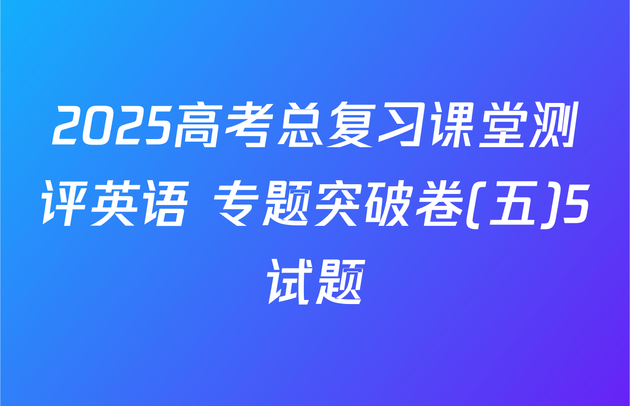 2025高考总复习课堂测评英语 专题突破卷(五)5试题