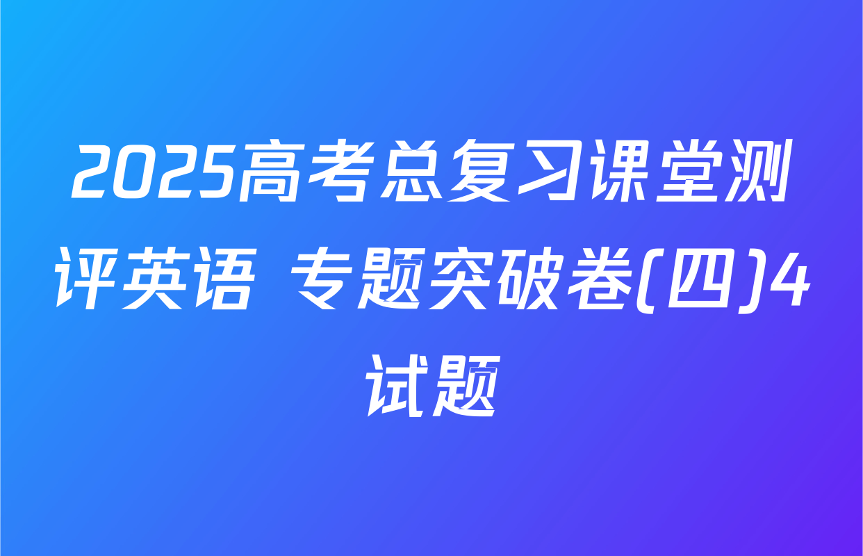 2025高考总复习课堂测评英语 专题突破卷(四)4试题