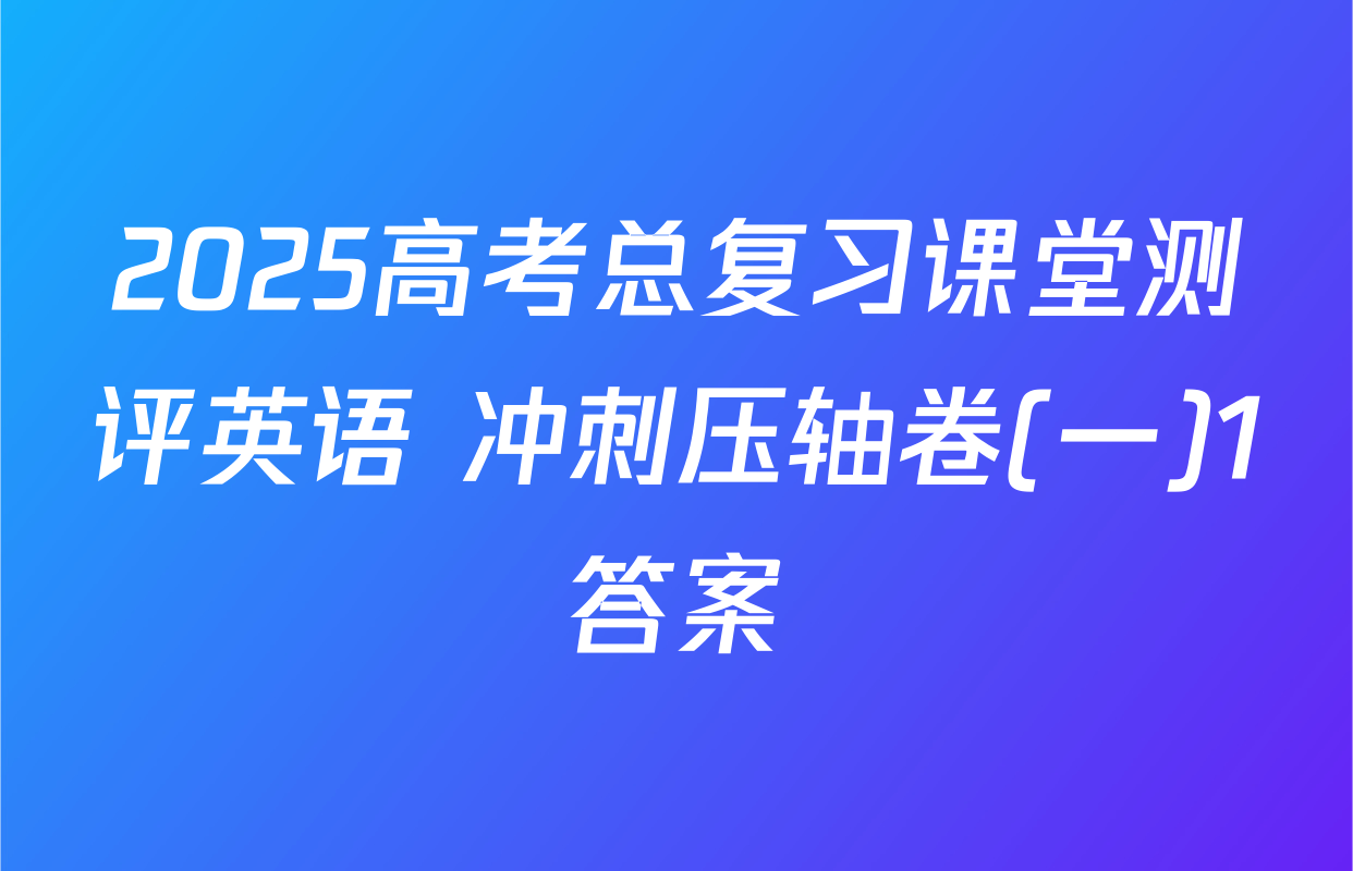 2025高考总复习课堂测评英语 冲刺压轴卷(一)1答案