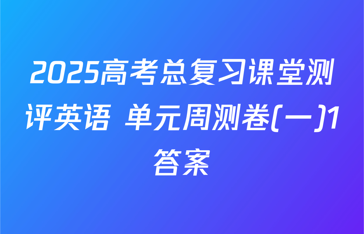 2025高考总复习课堂测评英语 单元周测卷(一)1答案