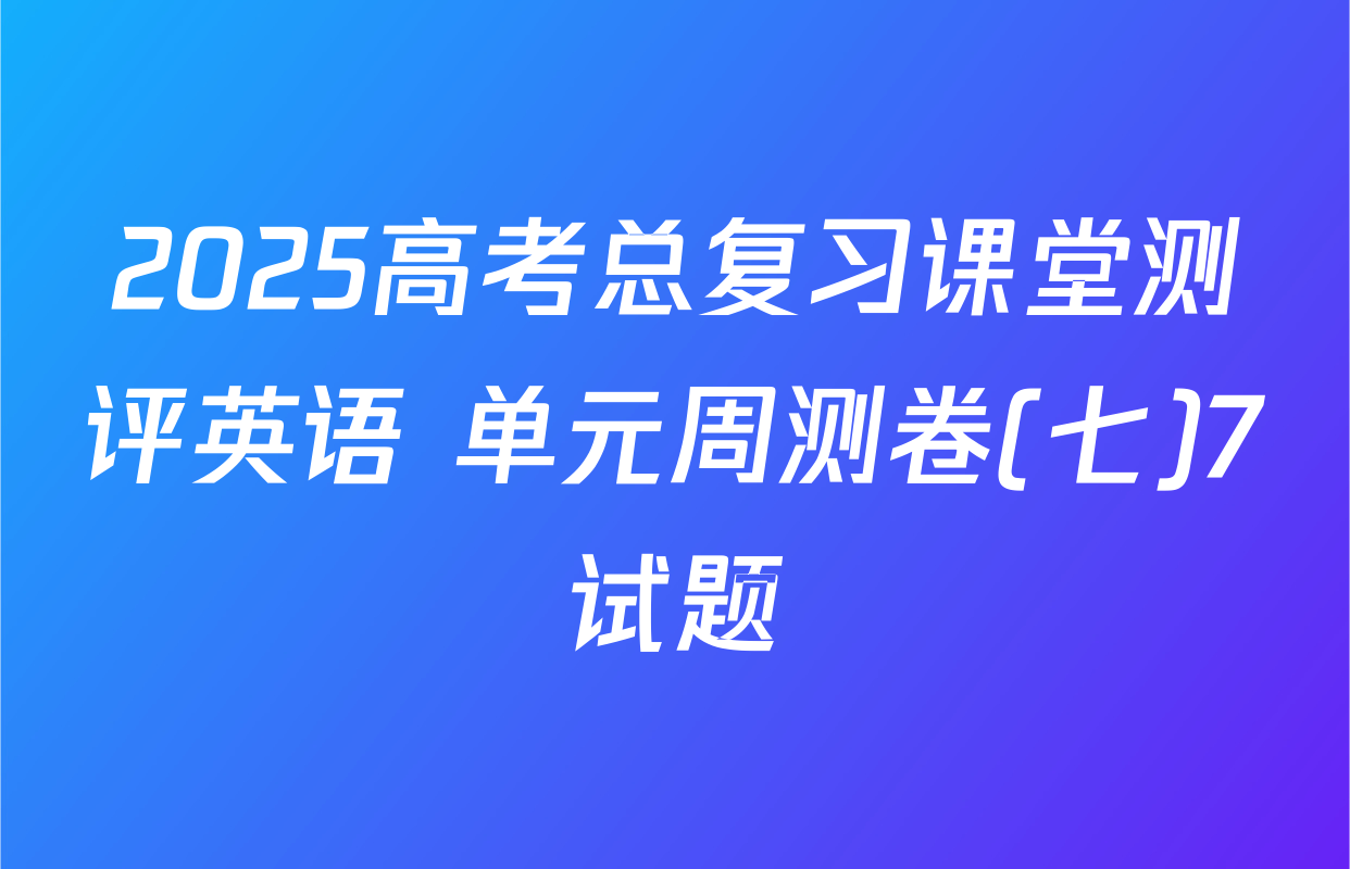 2025高考总复习课堂测评英语 单元周测卷(七)7试题