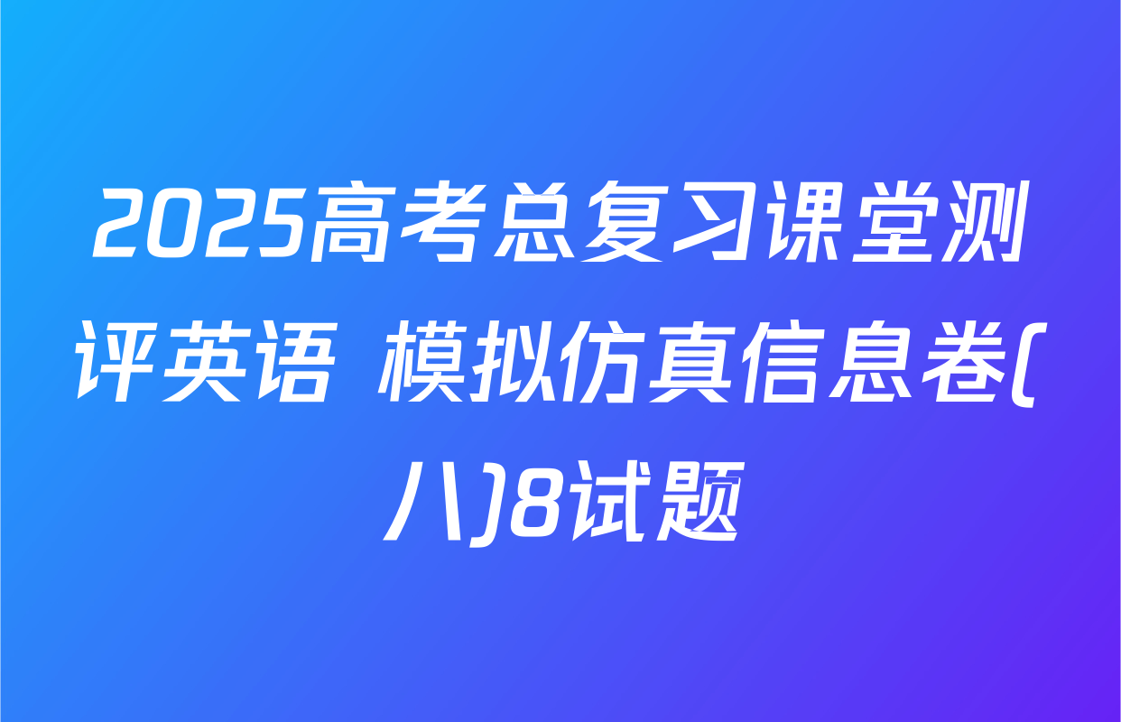 2025高考总复习课堂测评英语 模拟仿真信息卷(八)8试题