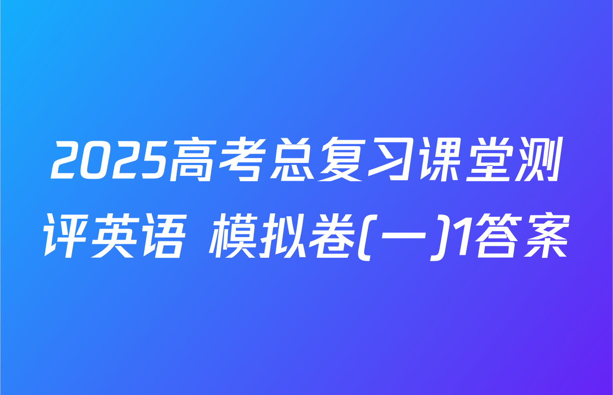 2025高考总复习课堂测评英语 模拟卷(一)1答案