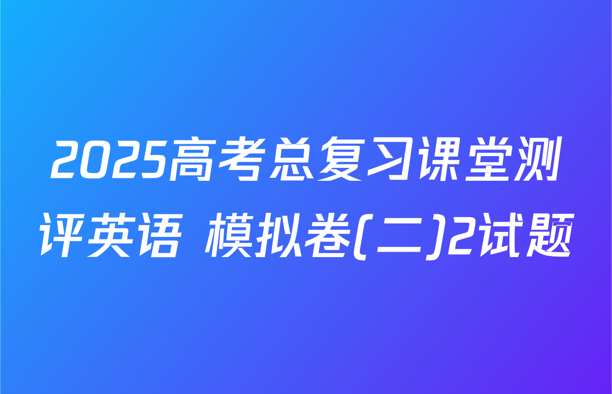 2025高考总复习课堂测评英语 模拟卷(二)2试题