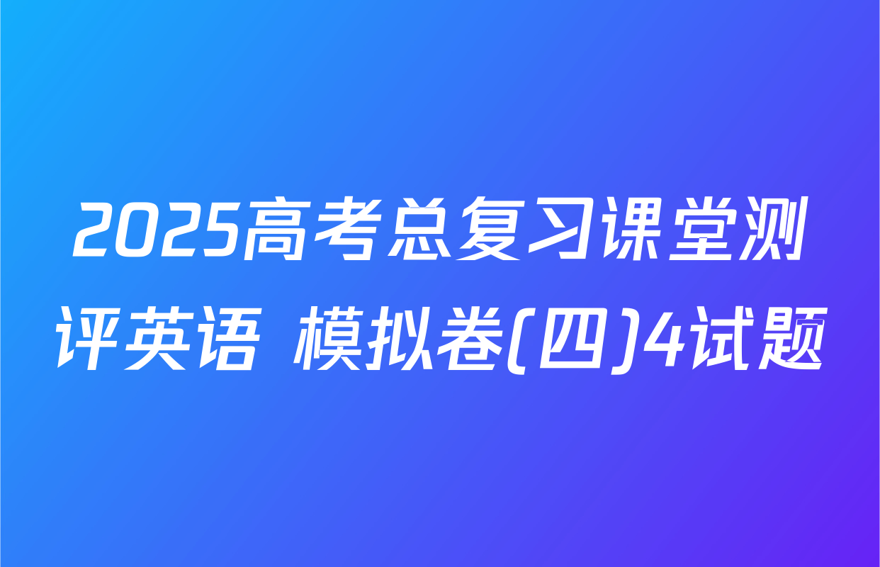 2025高考总复习课堂测评英语 模拟卷(四)4试题