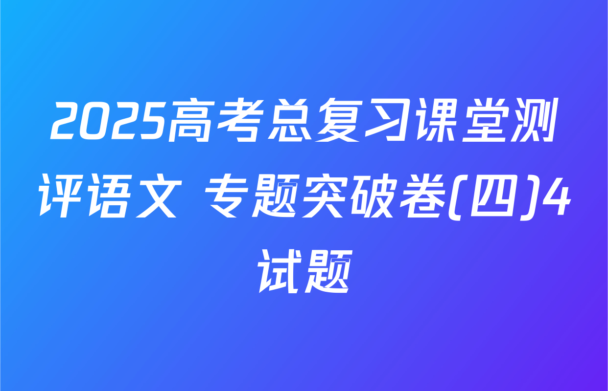 2025高考总复习课堂测评语文 专题突破卷(四)4试题