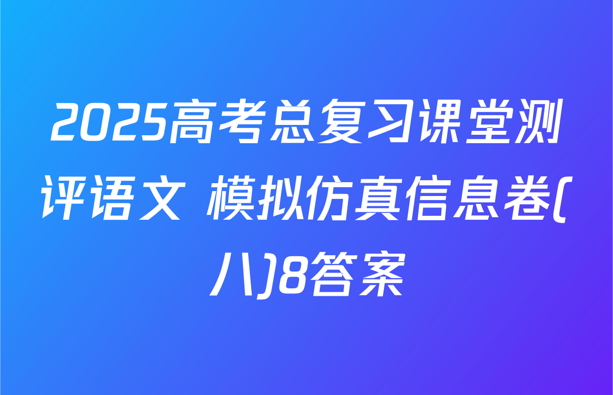 2025高考总复习课堂测评语文 模拟仿真信息卷(八)8答案