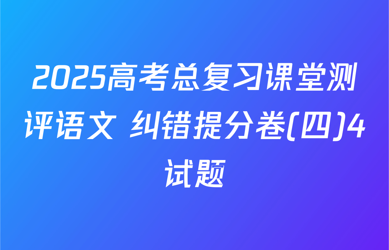 2025高考总复习课堂测评语文 纠错提分卷(四)4试题