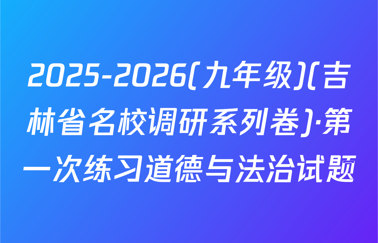 2025-2026(九年级)(吉林省名校调研系列卷)·第一次练习道德与法治试题
