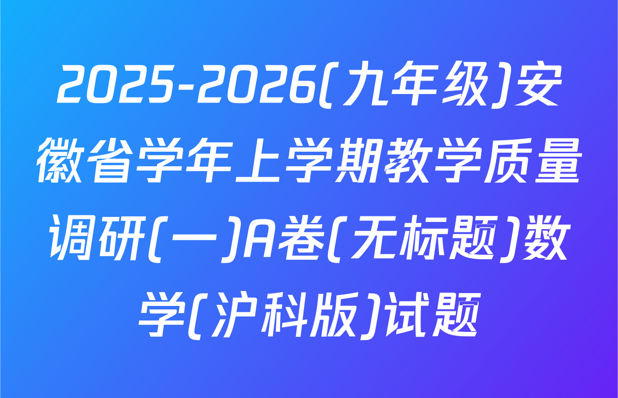 2025-2026(九年级)安徽省学年上学期教学质量调研(一)A卷(无标题)数学(沪科版)试题