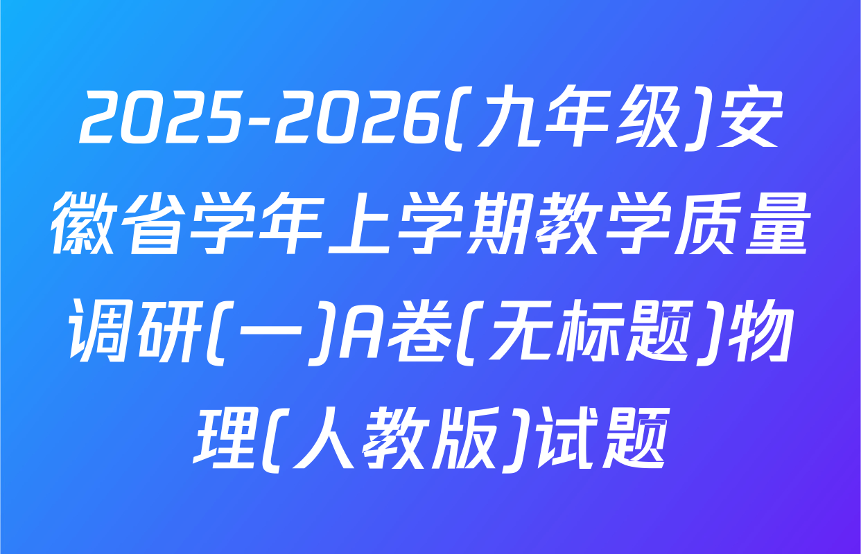 2025-2026(九年级)安徽省学年上学期教学质量调研(一)A卷(无标题)物理(人教版)试题