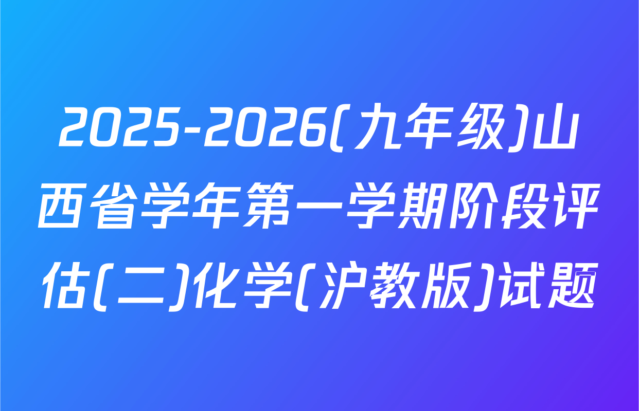 2025-2026(九年级)山西省学年第一学期阶段评估(二)化学(沪教版)试题