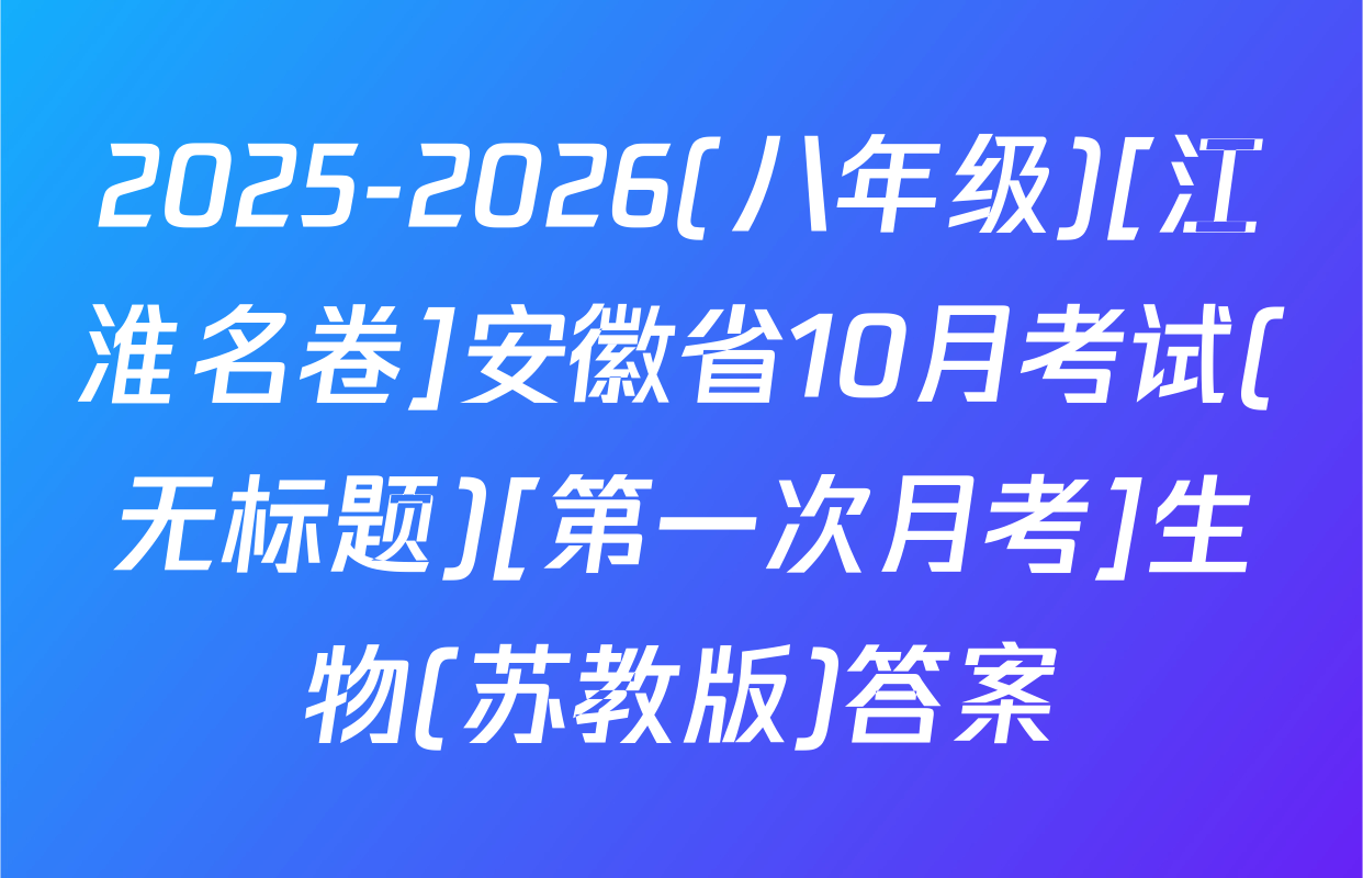 2025-2026(八年级)[江淮名卷]安徽省10月考试(无标题)[第一次月考]生物(苏教版)答案