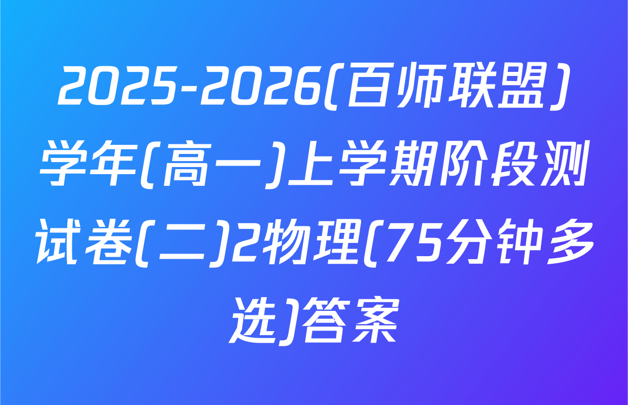 2025-2026(百师联盟)学年(高一)上学期阶段测试卷(二)2物理(75分钟多选)答案