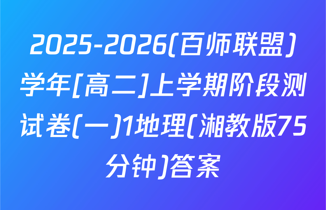2025-2026(百师联盟)学年[高二]上学期阶段测试卷(一)1地理(湘教版75分钟)答案