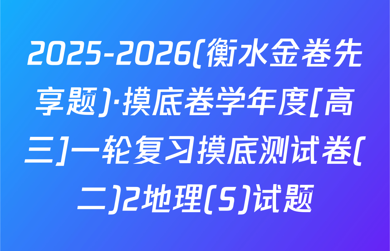 2025-2026(衡水金卷先享题)·摸底卷学年度[高三]一轮复习摸底测试卷(二)2地理(S)试题