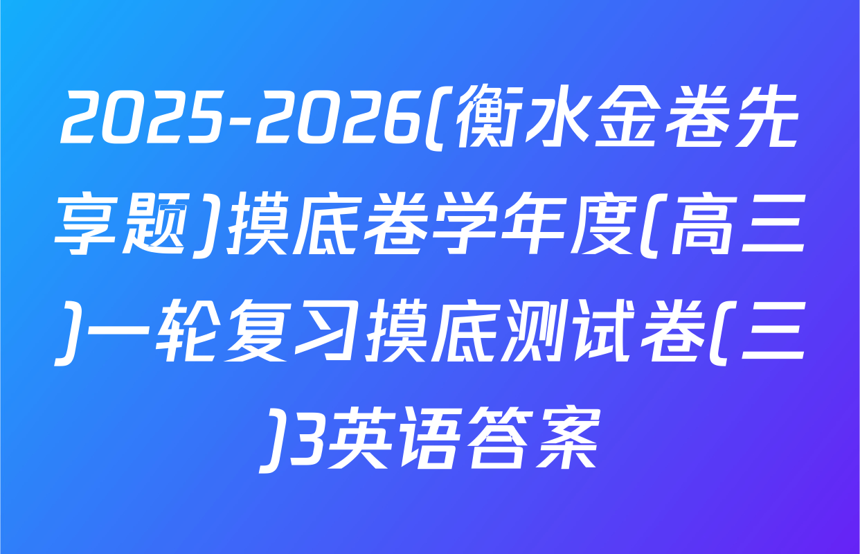2025-2026(衡水金卷先享题)摸底卷学年度(高三)一轮复习摸底测试卷(三)3英语答案