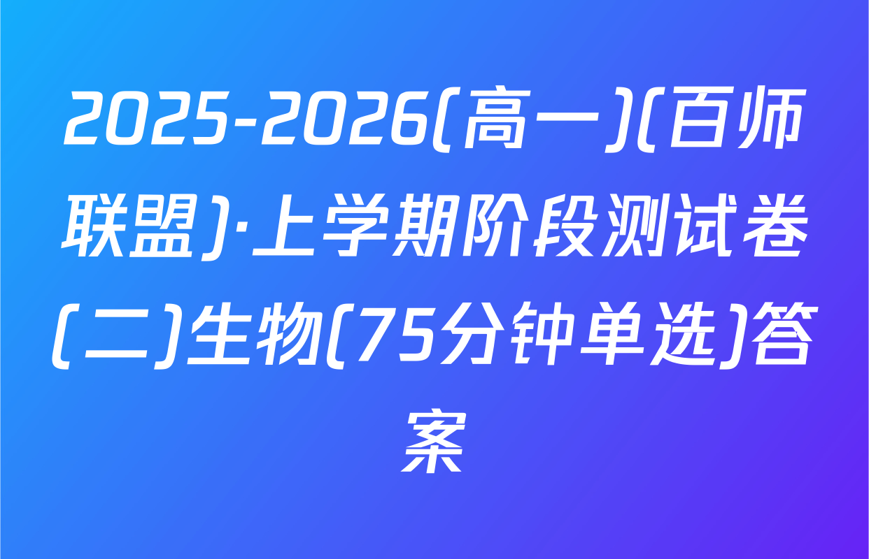 2025-2026(高一)(百师联盟)·上学期阶段测试卷(二)生物(75分钟单选)答案