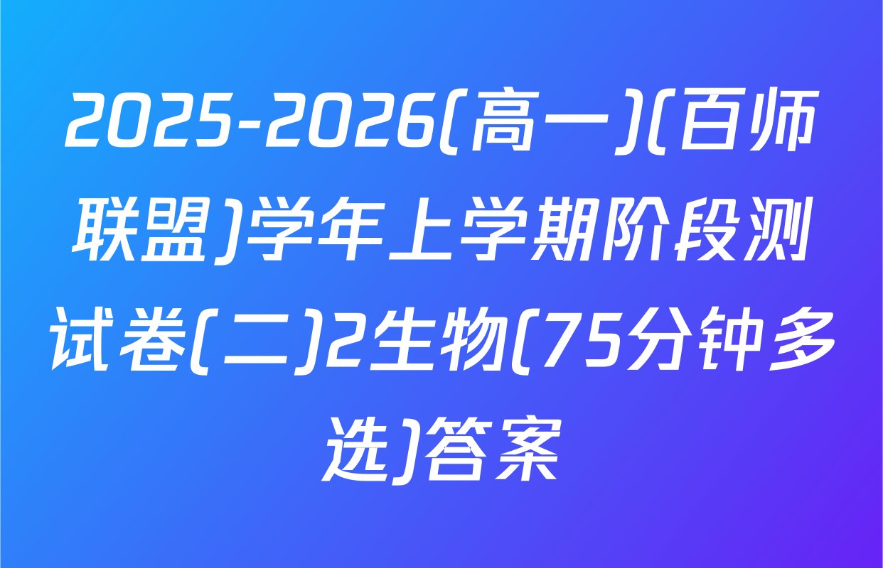 2025-2026(高一)(百师联盟)学年上学期阶段测试卷(二)2生物(75分钟多选)答案