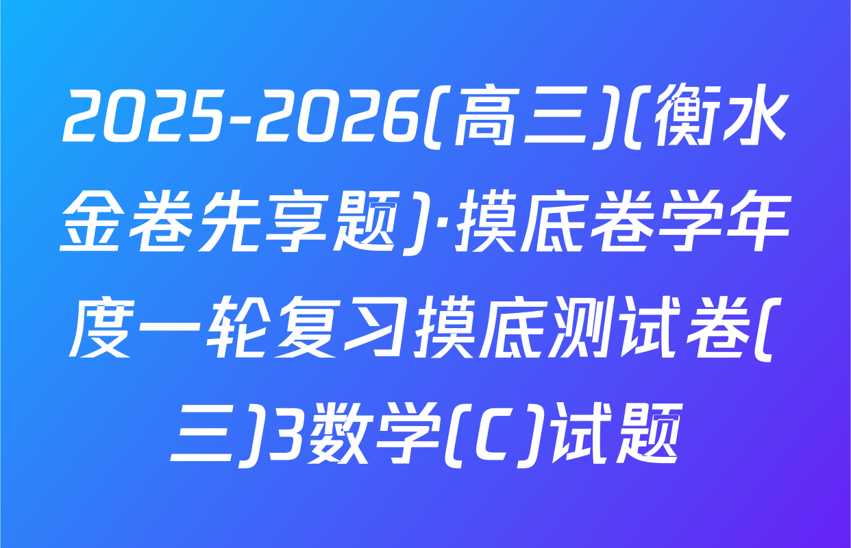 2025-2026(高三)(衡水金卷先享题)·摸底卷学年度一轮复习摸底测试卷(三)3数学(C)试题