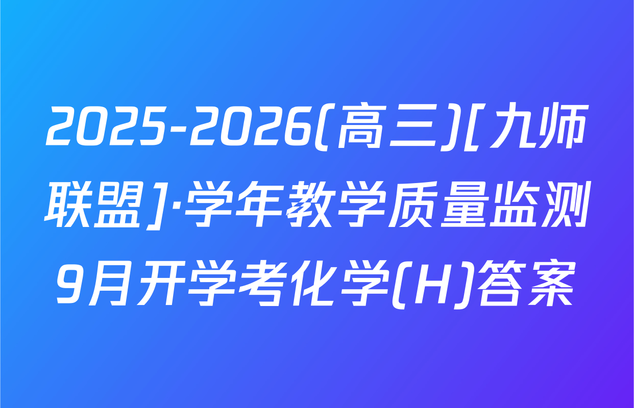 2025-2026(高三)[九师联盟]·学年教学质量监测9月开学考化学(H)答案