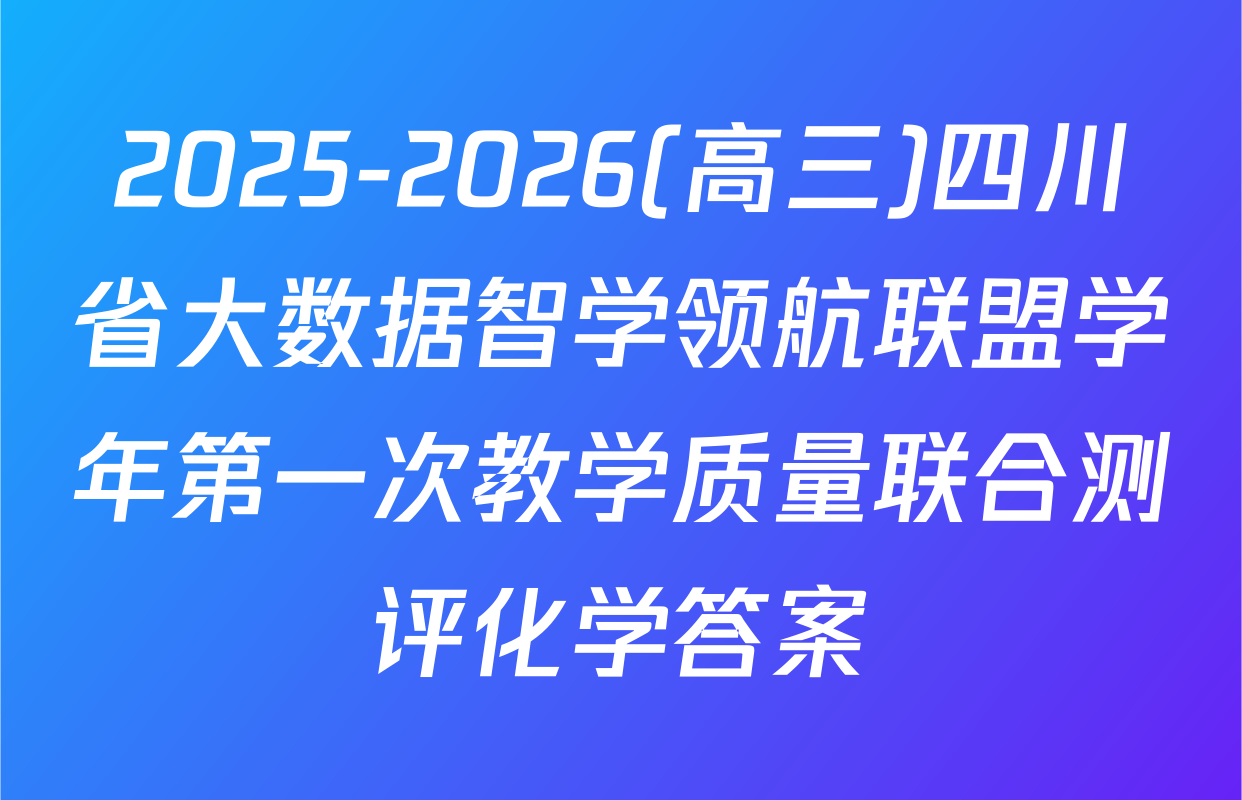 2025-2026(高三)四川省大数据智学领航联盟学年第一次教学质量联合测评化学答案