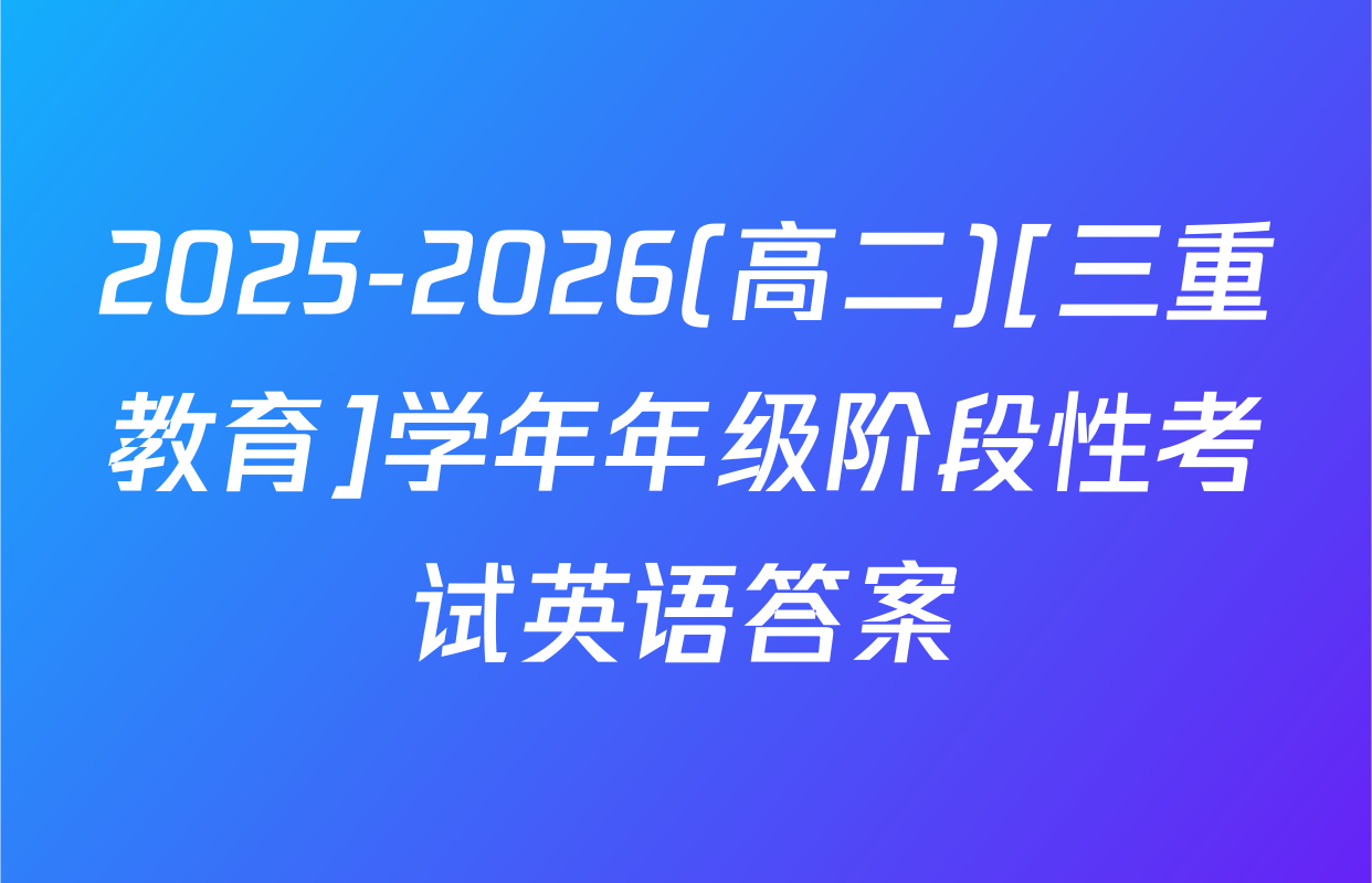2025-2026(高二)[三重教育]学年年级阶段性考试英语答案