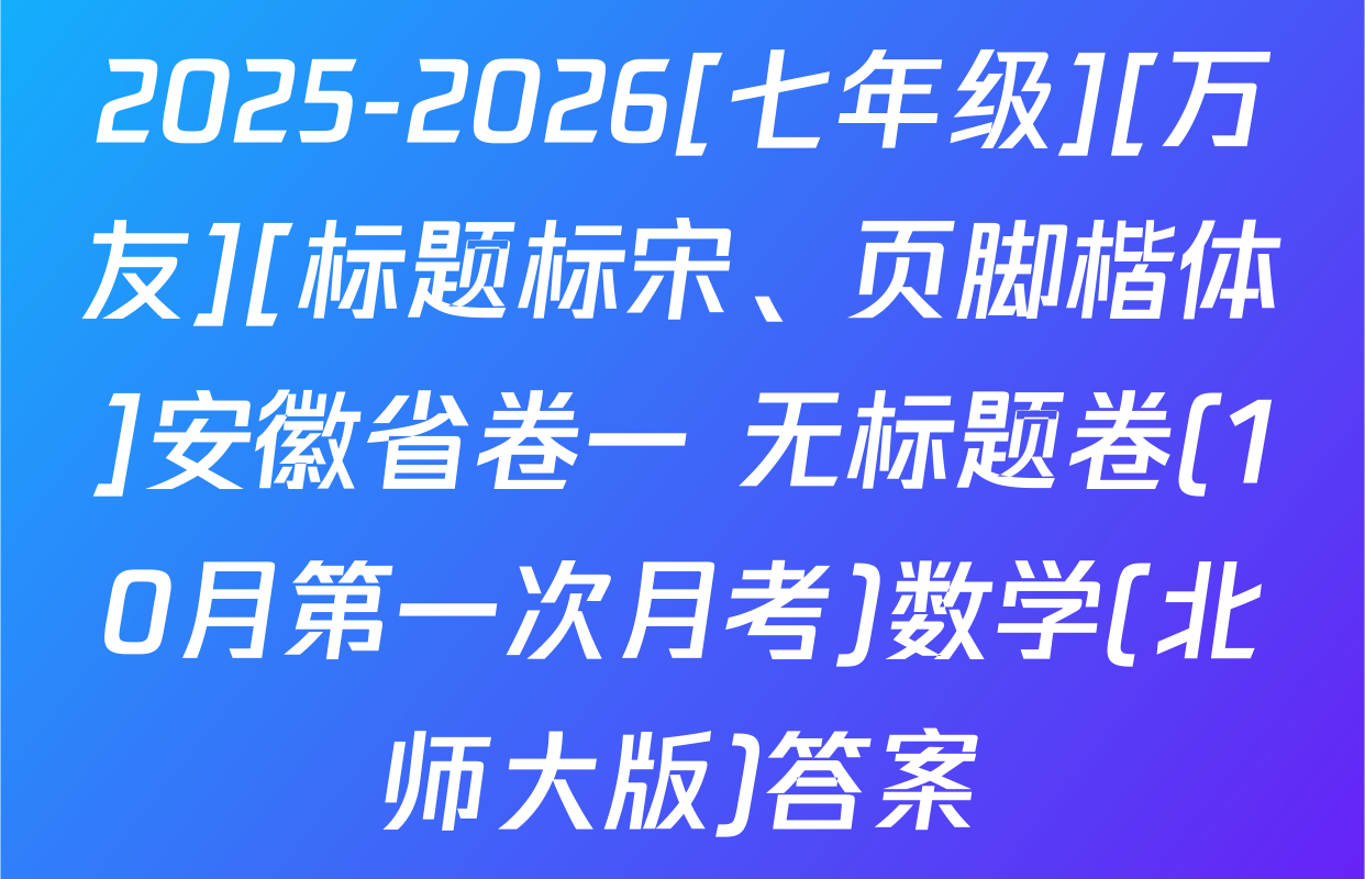 2025-2026[七年级][万友][标题标宋、页脚楷体]安徽省卷一 无标题卷(10月第一次月考)数学(北师大版)答案