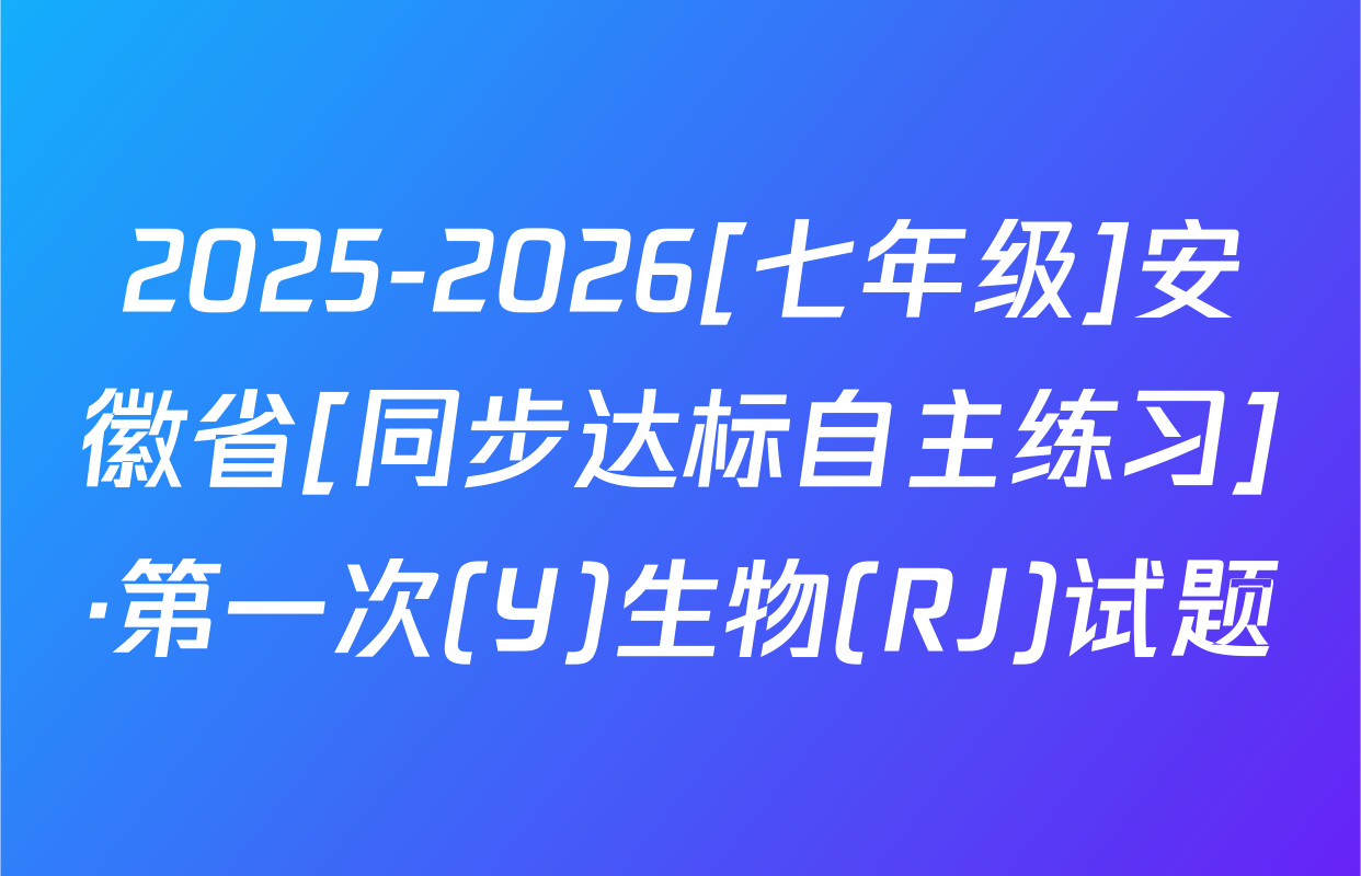 2025-2026[七年级]安徽省[同步达标自主练习]·第一次(Y)生物(RJ)试题