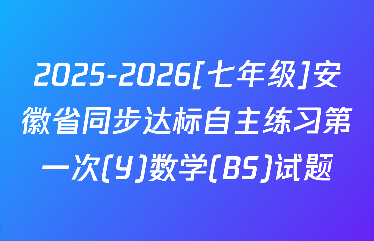 2025-2026[七年级]安徽省同步达标自主练习第一次(Y)数学(BS)试题