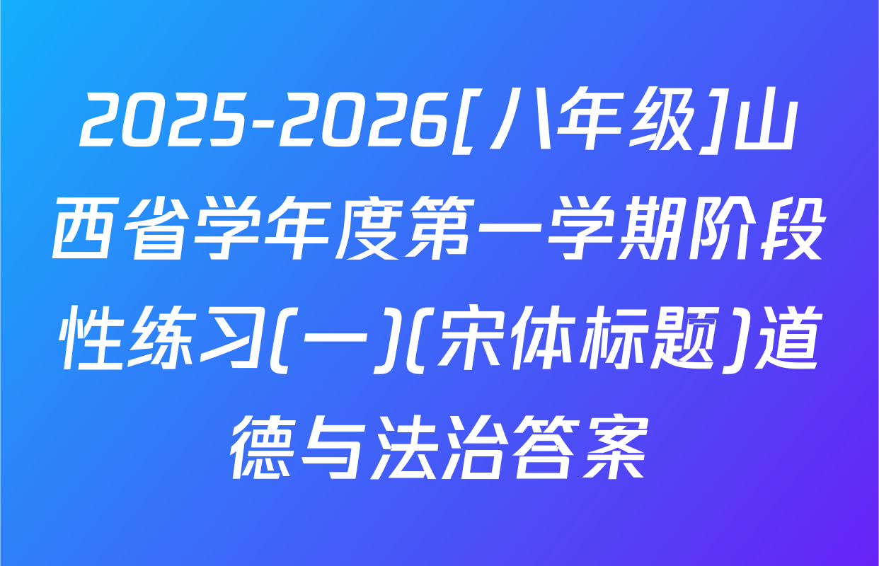 2025-2026[八年级]山西省学年度第一学期阶段性练习(一)(宋体标题)道德与法治答案