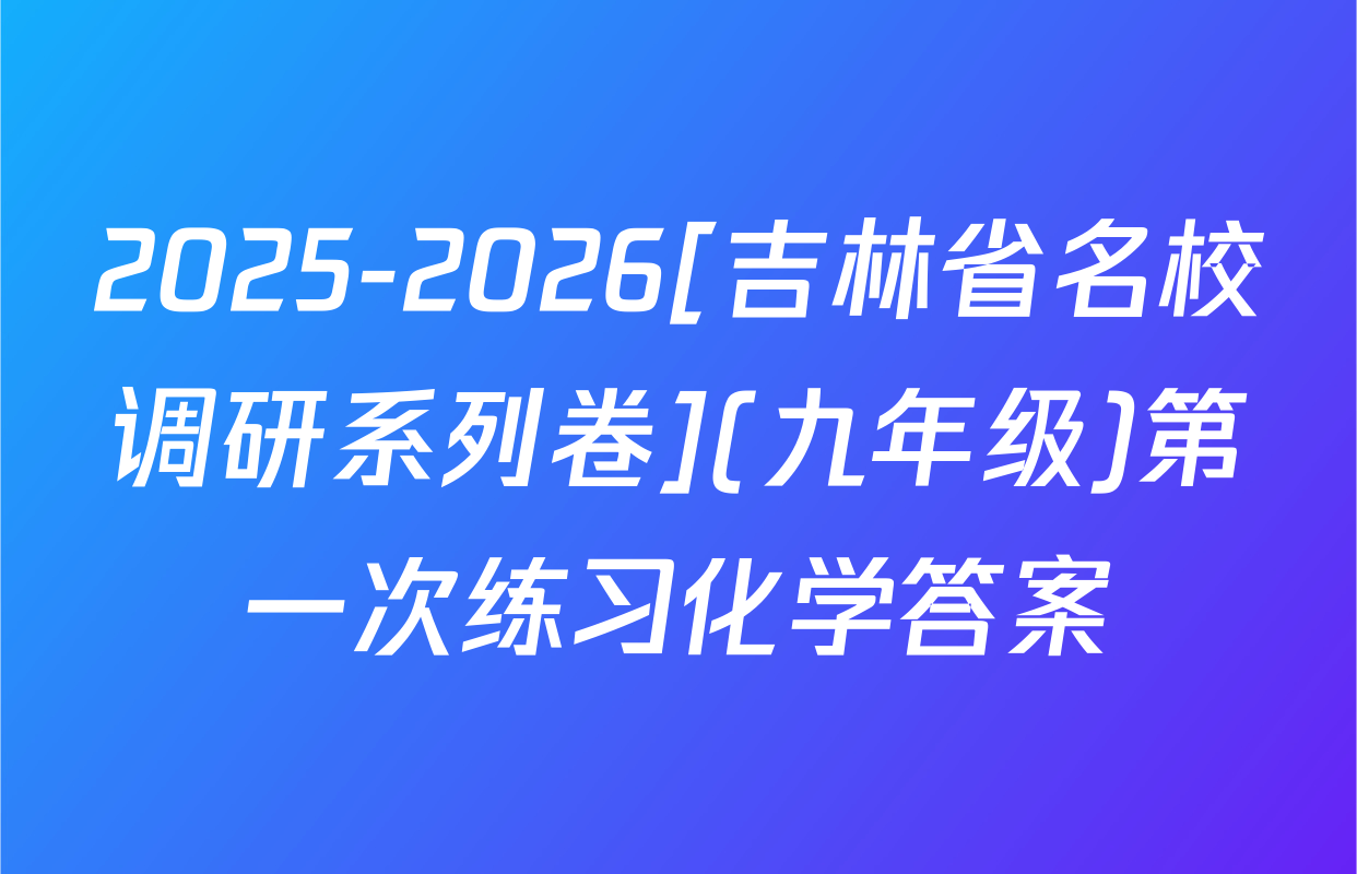 2025-2026[吉林省名校调研系列卷](九年级)第一次练习化学答案