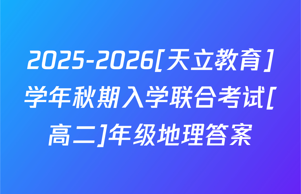 2025-2026[天立教育]学年秋期入学联合考试[高二]年级地理答案