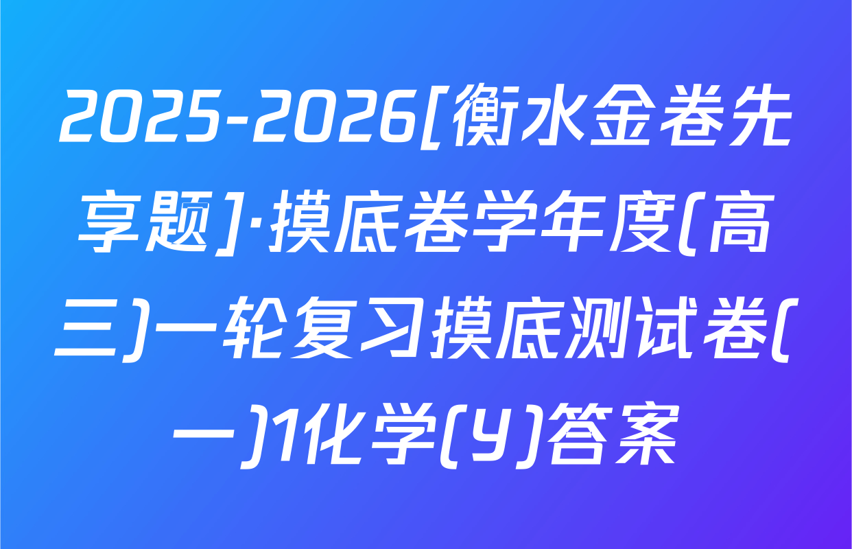 2025-2026[衡水金卷先享题]·摸底卷学年度(高三)一轮复习摸底测试卷(一)1化学(Y)答案