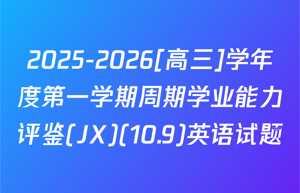 2025-2026[高三]学年度第一学期周期学业能力评鉴(JX)(10.9)英语试题