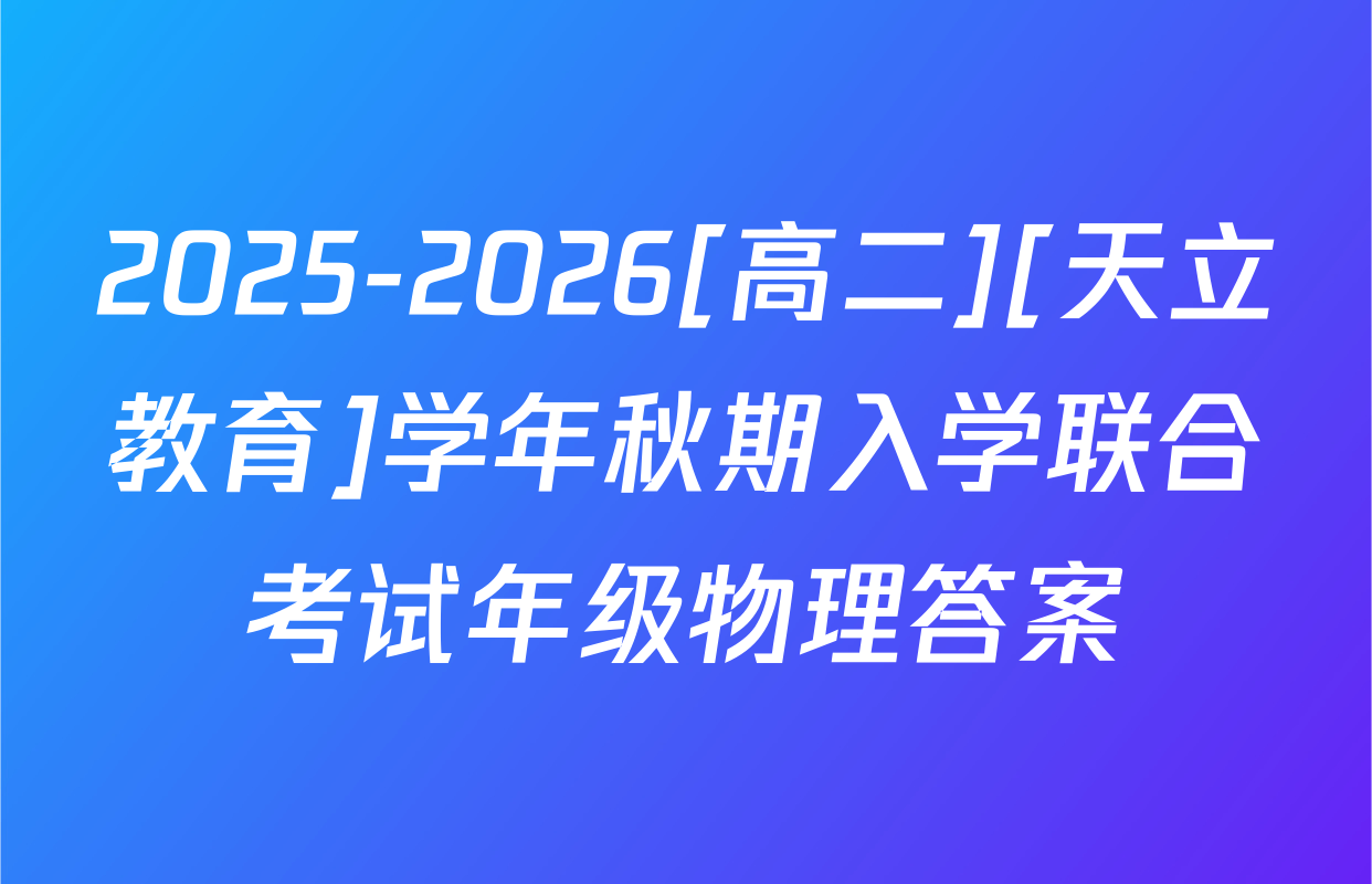 2025-2026[高二][天立教育]学年秋期入学联合考试年级物理答案