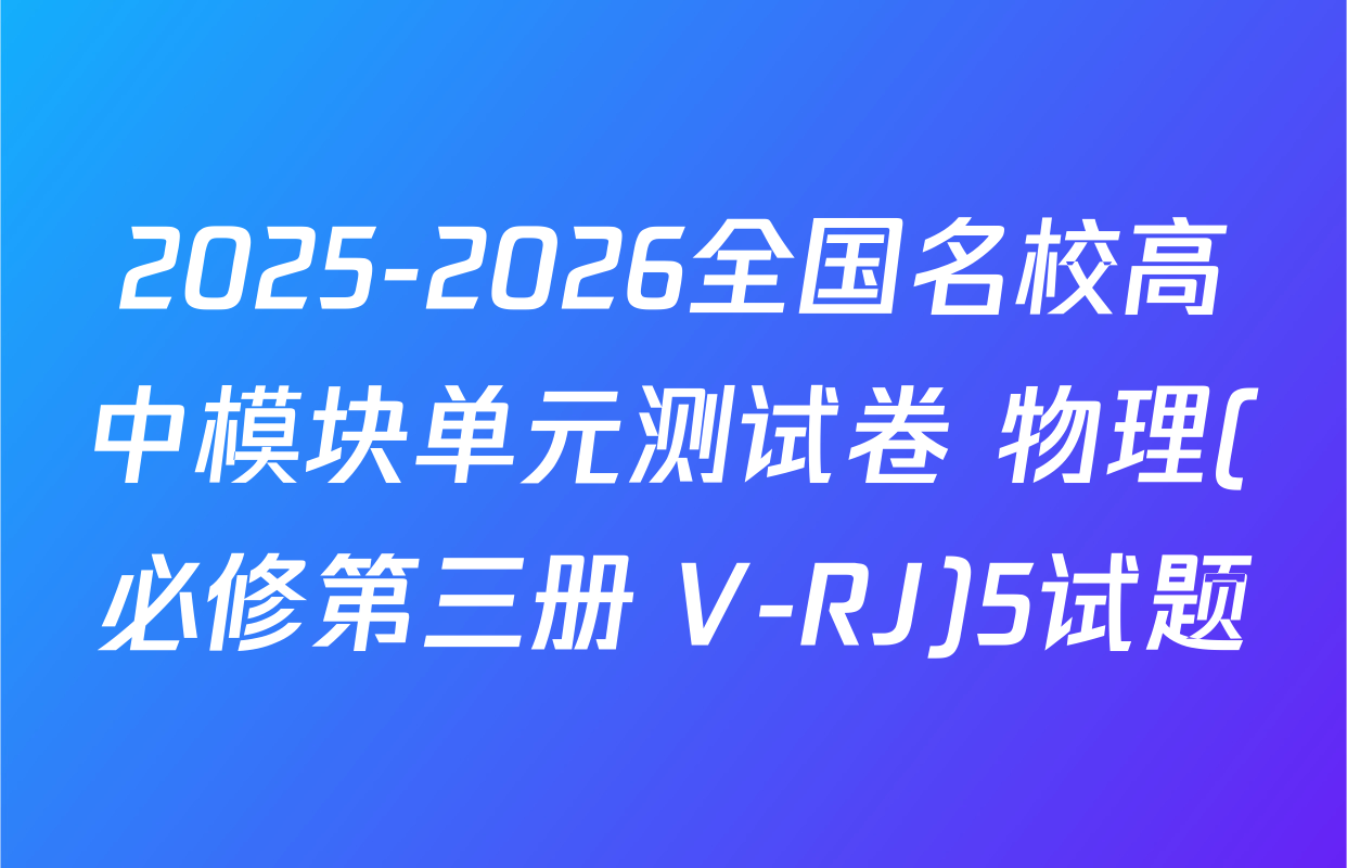 2025-2026全国名校高中模块单元测试卷 物理(必修第三册 V-RJ)5试题