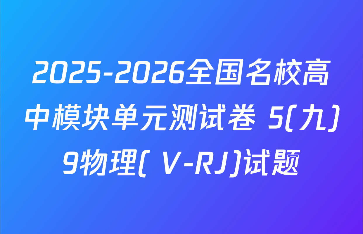 2025-2026全国名校高中模块单元测试卷 5(九)9物理( V-RJ)试题