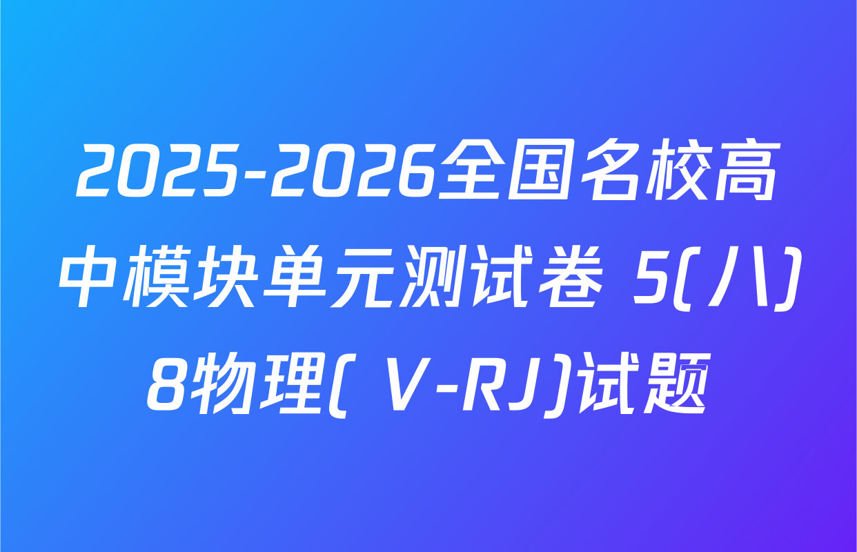 2025-2026全国名校高中模块单元测试卷 5(八)8物理( V-RJ)试题