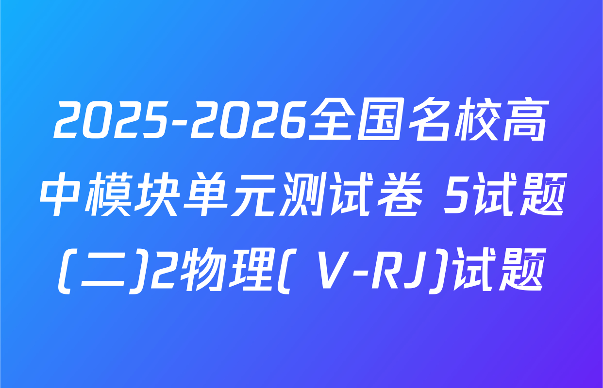 2025-2026全国名校高中模块单元测试卷 5试题(二)2物理( V-RJ)试题