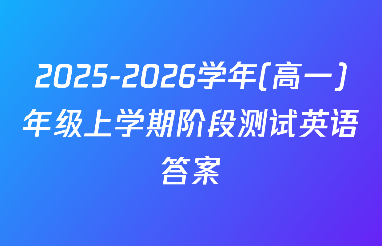 2025-2026学年(高一)年级上学期阶段测试英语答案