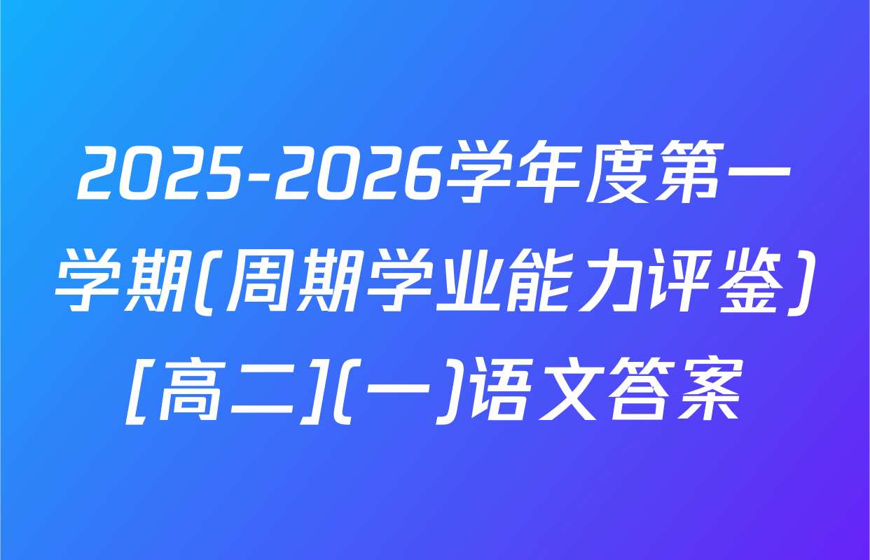 2025-2026学年度第一学期(周期学业能力评鉴)[高二](一)语文答案