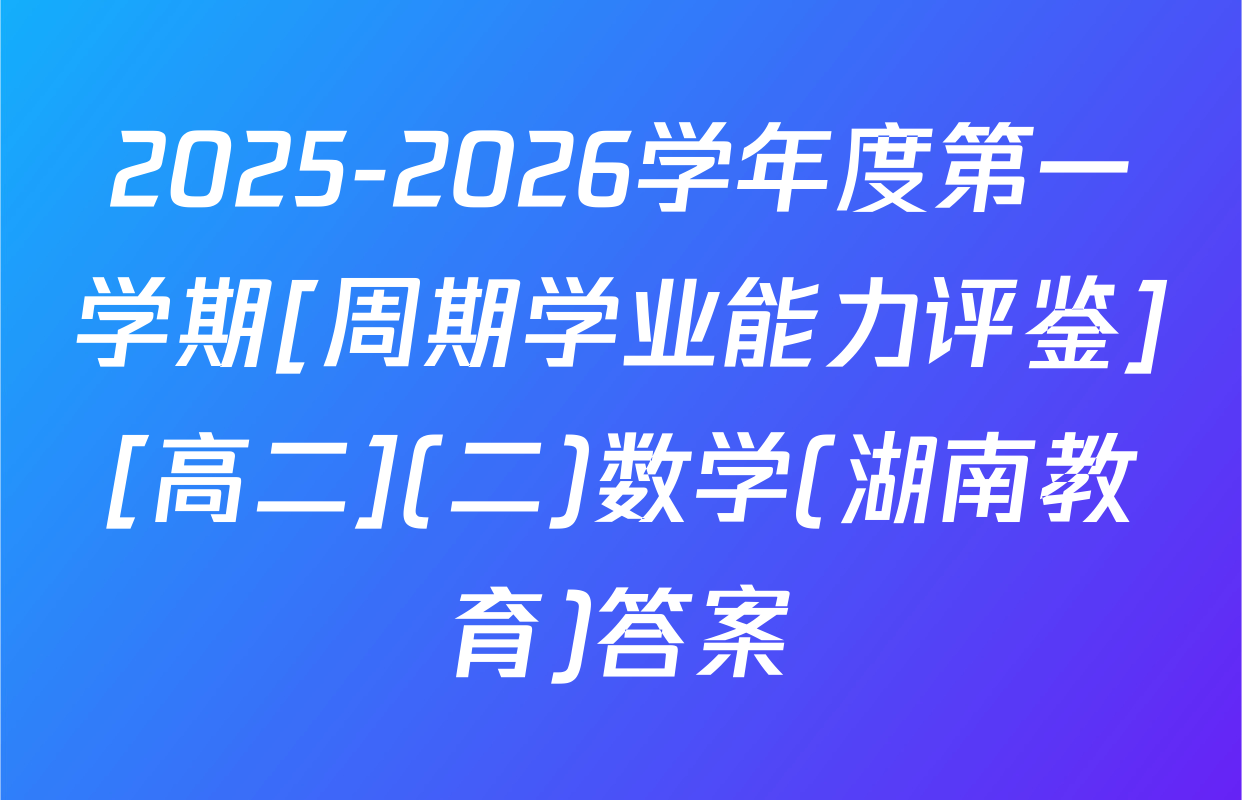 2025-2026学年度第一学期[周期学业能力评鉴][高二](二)数学(湖南教育)答案