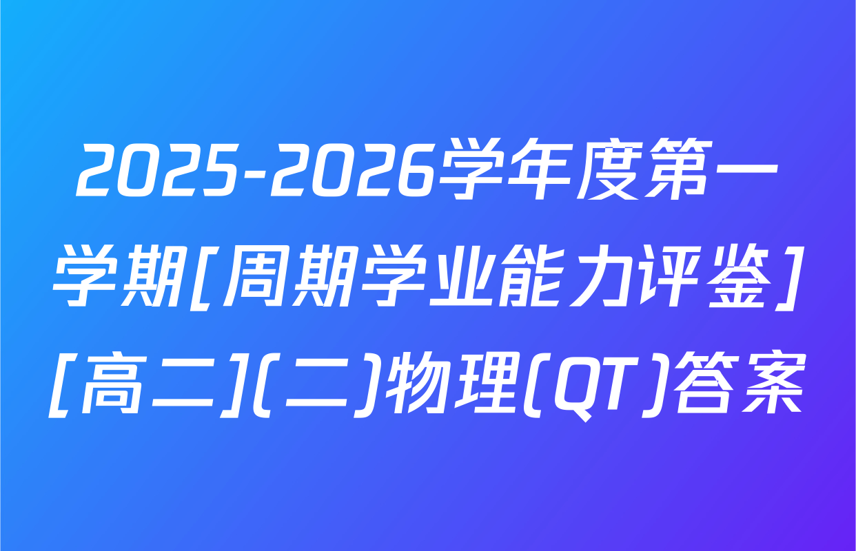 2025-2026学年度第一学期[周期学业能力评鉴][高二](二)物理(QT)答案