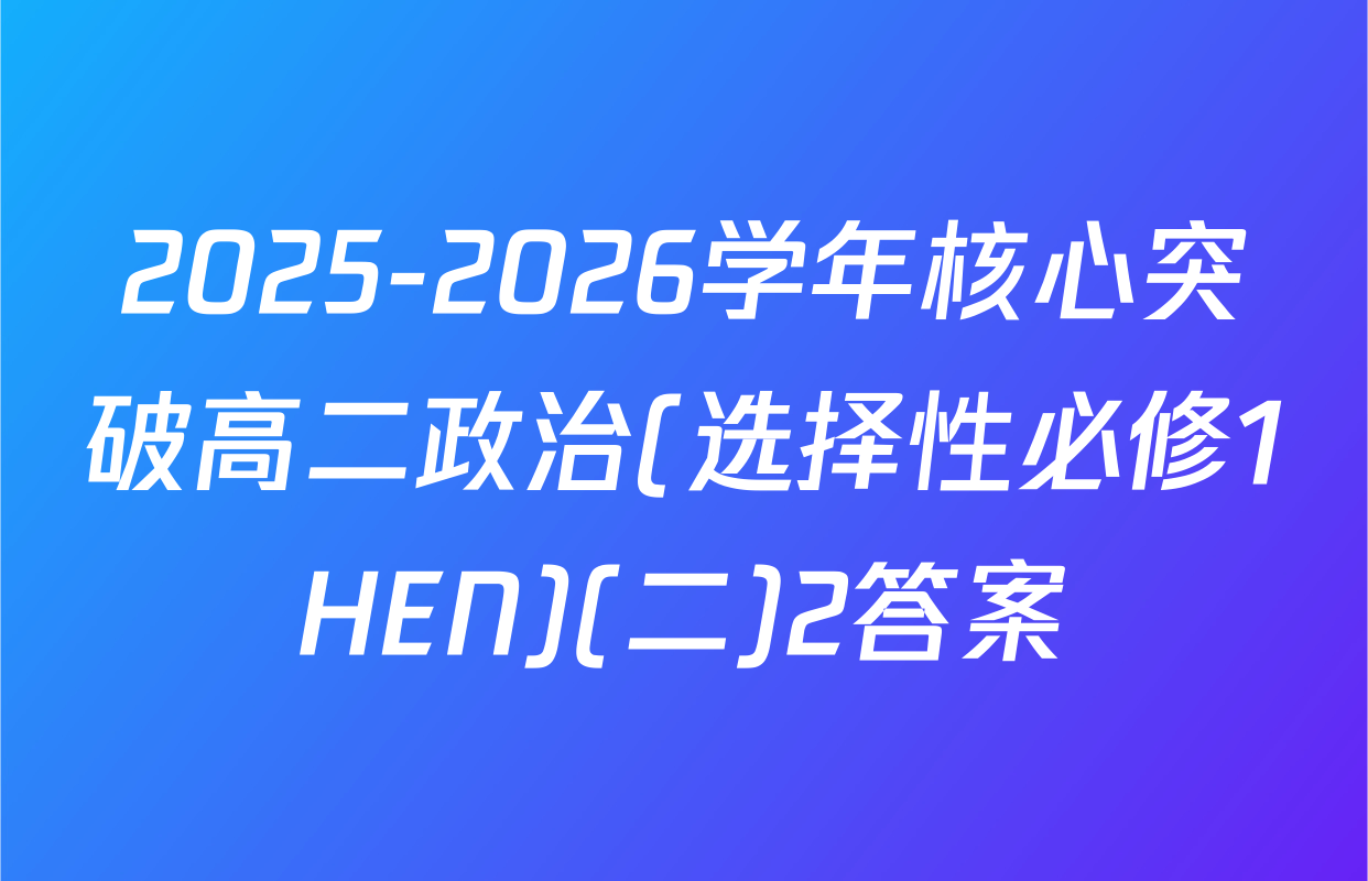 2025-2026学年核心突破高二政治(选择性必修1HEN)(二)2答案
