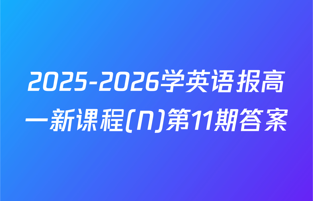 2025-2026学英语报高一新课程(N)第11期答案