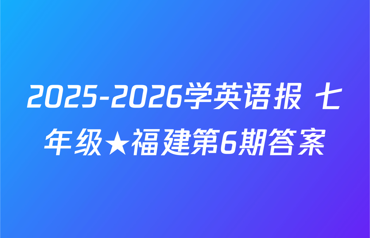 2025-2026学英语报 七年级★福建第6期答案