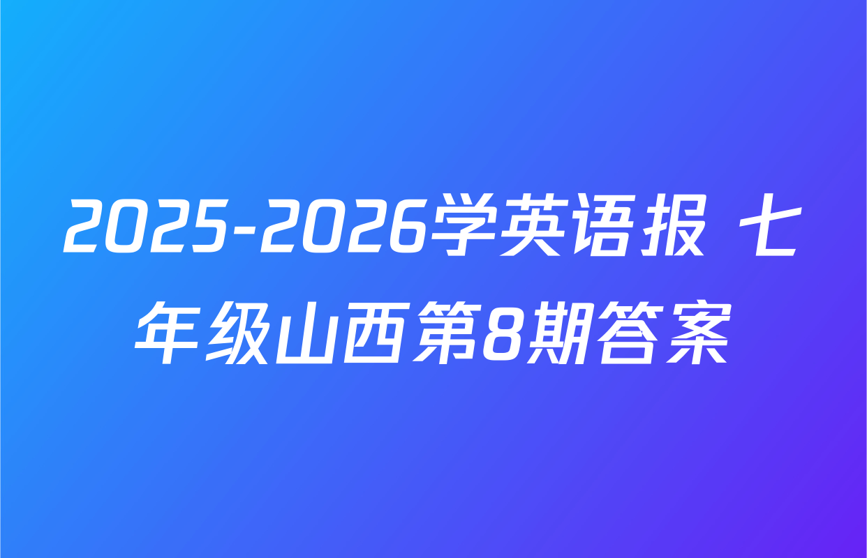 2025-2026学英语报 七年级山西第8期答案