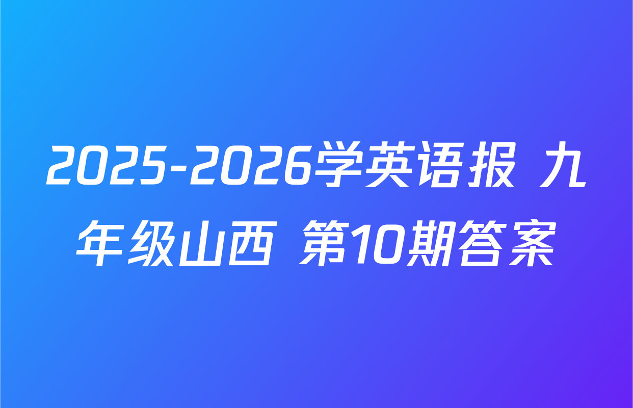 2025-2026学英语报 九年级山西 第10期答案